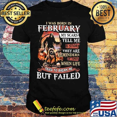 I was born in February my scars tell me a story they are reminders of times when life tried to break me but failed Skeleton Pitbull shirt