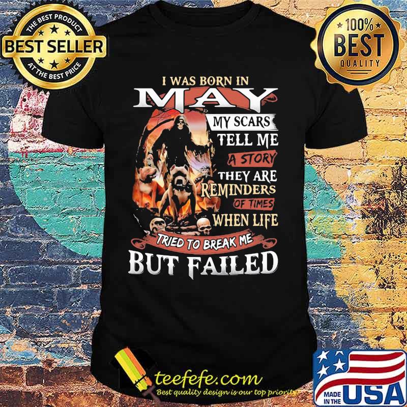 I was born in May my scars tell me a story they are reminders of times when life tried to break me but failed Skeleton Pitbull shirt