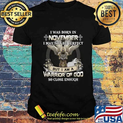 I was born in november i may not be perfect but i am a warrior of god so close enough shirt