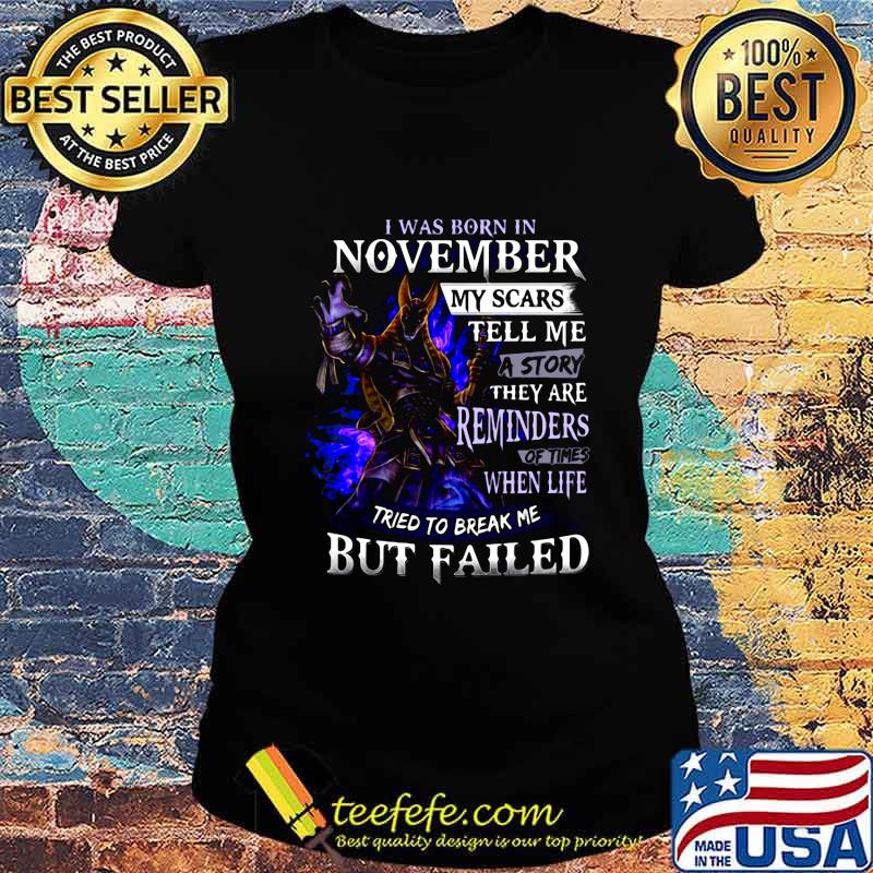 I was born in november my scars tell me a story they are reminders of times when life tried to break me but failed s Ladies tee I was born in november my scars tell me a story they are reminders of times when life tried to break me but failed s Ladies tee