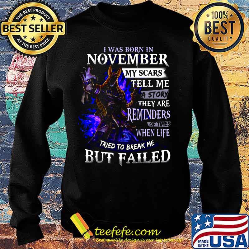 I was born in november my scars tell me a story they are reminders of times when life tried to break me but failed s Sweater I was born in november my scars tell me a story they are reminders of times when life tried to break me but failed s Sweater