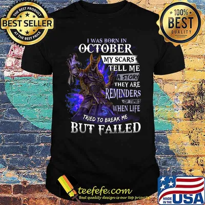 I was born in October my scars tell me a story they are reminders of times when life tried to break me but failed shirt