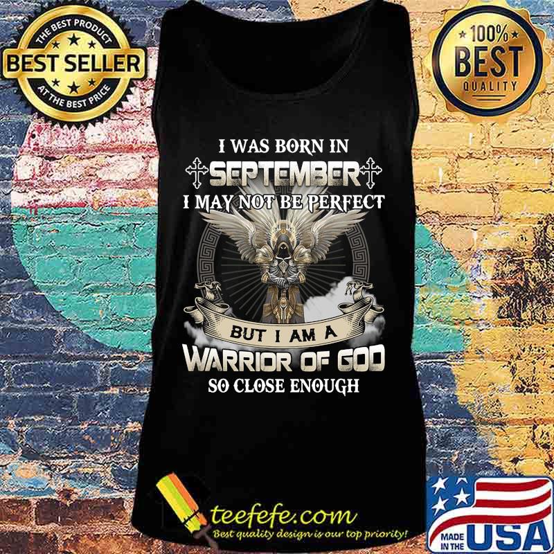 I was born in september i may not be perfect but i am a warrior of god so close enough s Tank top I was born in september i may not be perfect but i am a warrior of god so close enough s Tank top