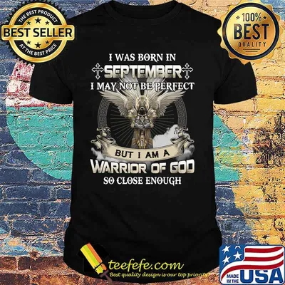 I was born in september i may not be perfect but i am a warrior of god so close enough shirt
