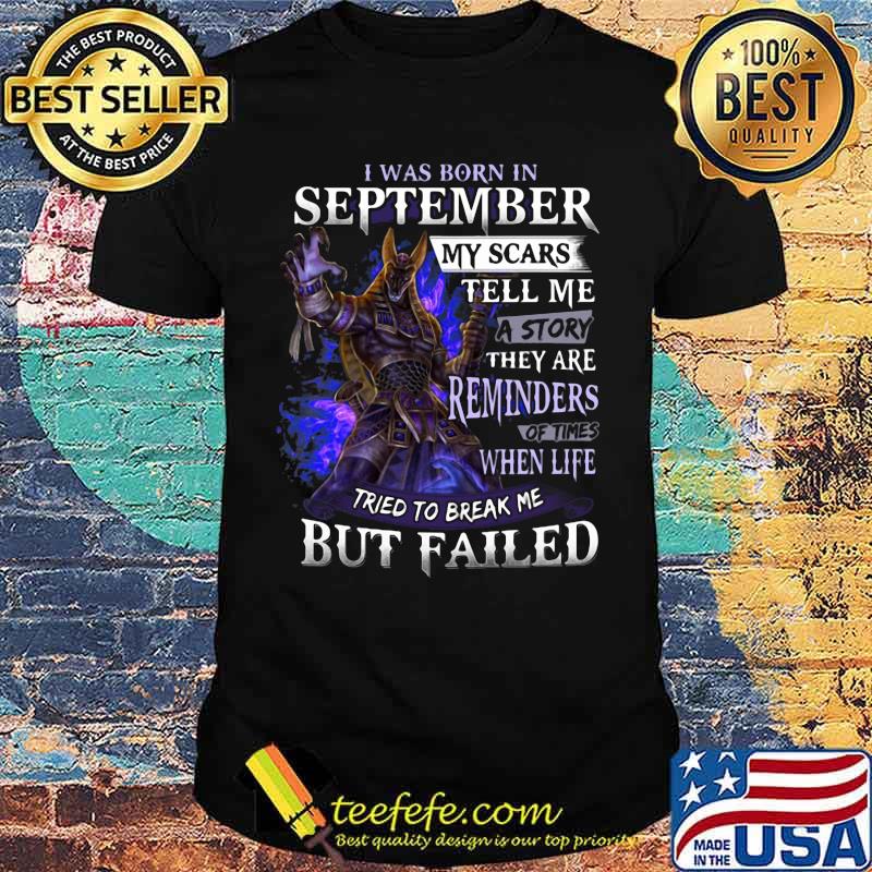I was born in September my scars tell me a story they are reminders of times when life tried to break me but failed shirt