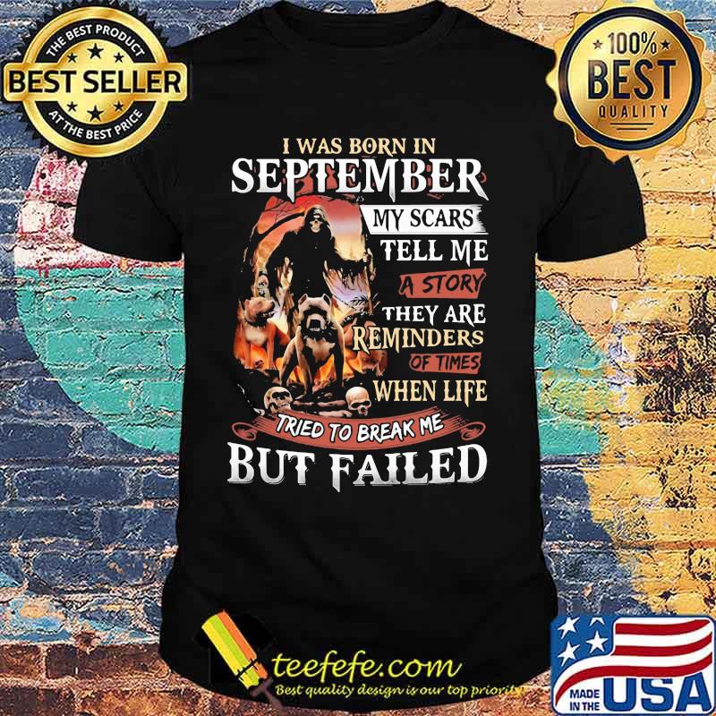 I was born in September my scars tell me a story they are reminders of times when life tried to break me but failed Skeleton Pitbull shirt