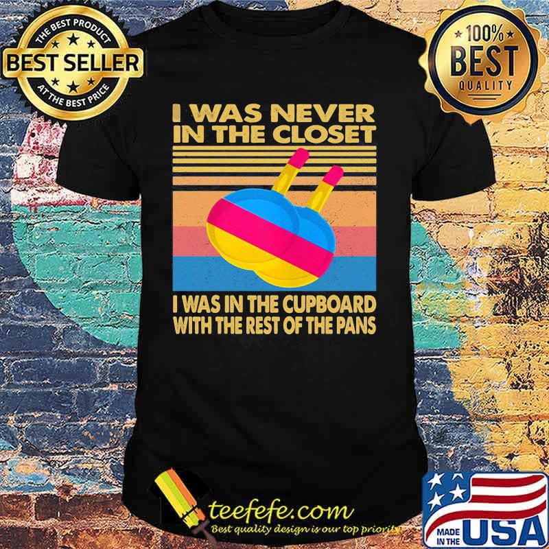 I was never in the closet i was in the cupboard with the rest of the pans vintage retro shirt