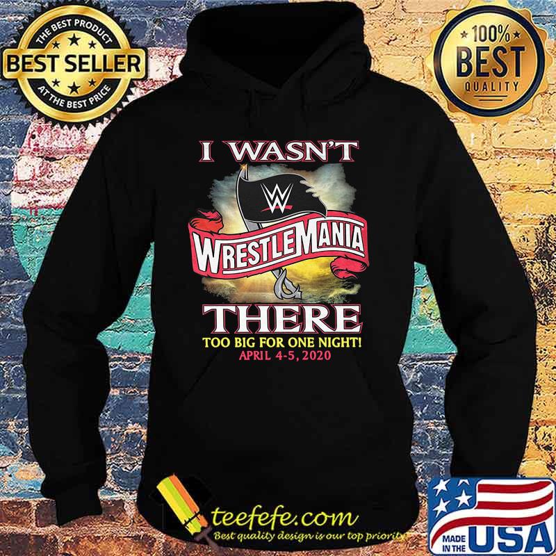 I wasn't wrestlemania there too big for one night 2020 s Hoodie I wasn't wrestlemania there too big for one night 2020 s Hoodie