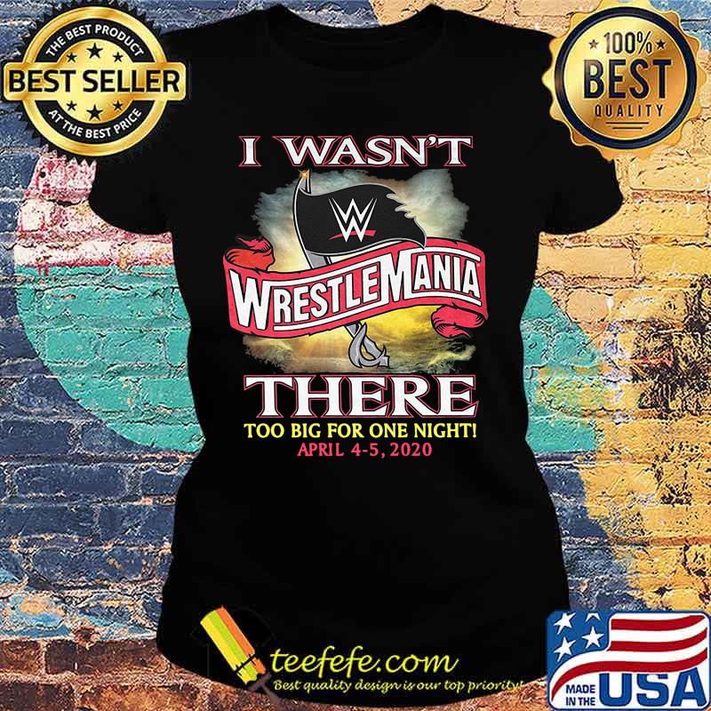 I wasn't wrestlemania there too big for one night 2020 s Ladies tee I wasn't wrestlemania there too big for one night 2020 s Ladies tee
