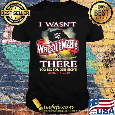 I wasn't wrestlemania there too big for one night 2020 shirt