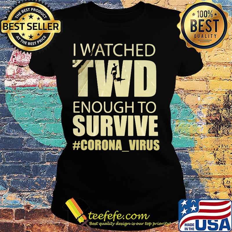 I watched twd enough to survive coronavirus s Ladies tee I watched twd enough to survive coronavirus s Ladies tee