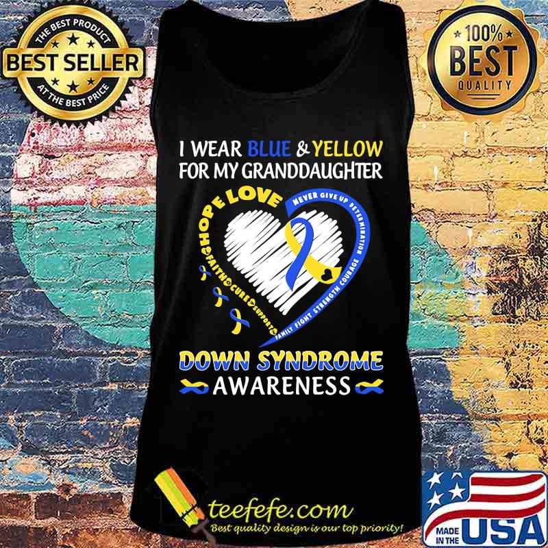 I WEAR BLUE AND YELLOW FOR MY GRANDDAUGHTER DOWN SYNDROME AWARENESS HEART FAMILY FIGHT STRENGTH COURAGE SHIRT Tank top I WEAR BLUE AND YELLOW FOR MY GRANDDAUGHTER DOWN SYNDROME AWARENESS HEART FAMILY FIGHT STRENGTH COURAGE SHIRT Tank top