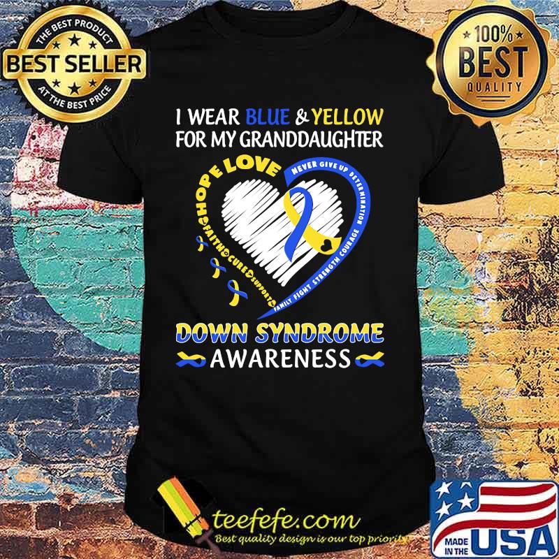 I WEAR BLUE AND YELLOW FOR MY GRANDDAUGHTER DOWN SYNDROME AWARENESS HEART FAMILY FIGHT STRENGTH COURAGE SHIRT