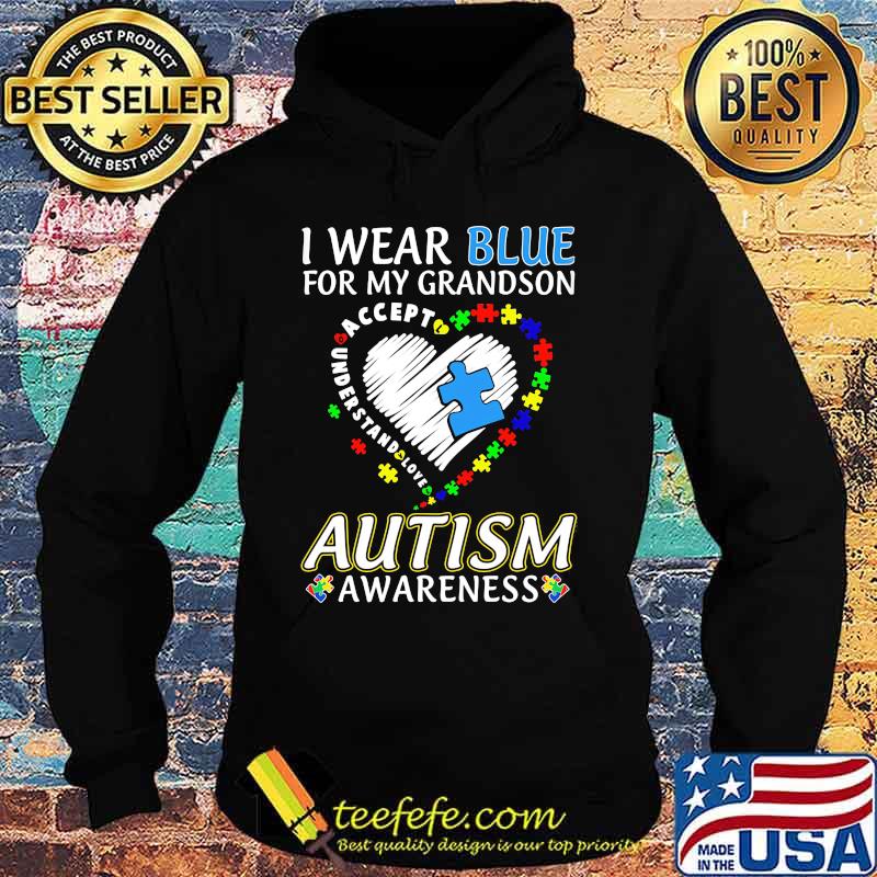 I WEAR BLUE FOR MY GRANDSON AUTISM AWARENESS ACCEPT UNDERSTAND LOVE SHIRT Hoodie I WEAR BLUE FOR MY GRANDSON AUTISM AWARENESS ACCEPT UNDERSTAND LOVE SHIRT Hoodie