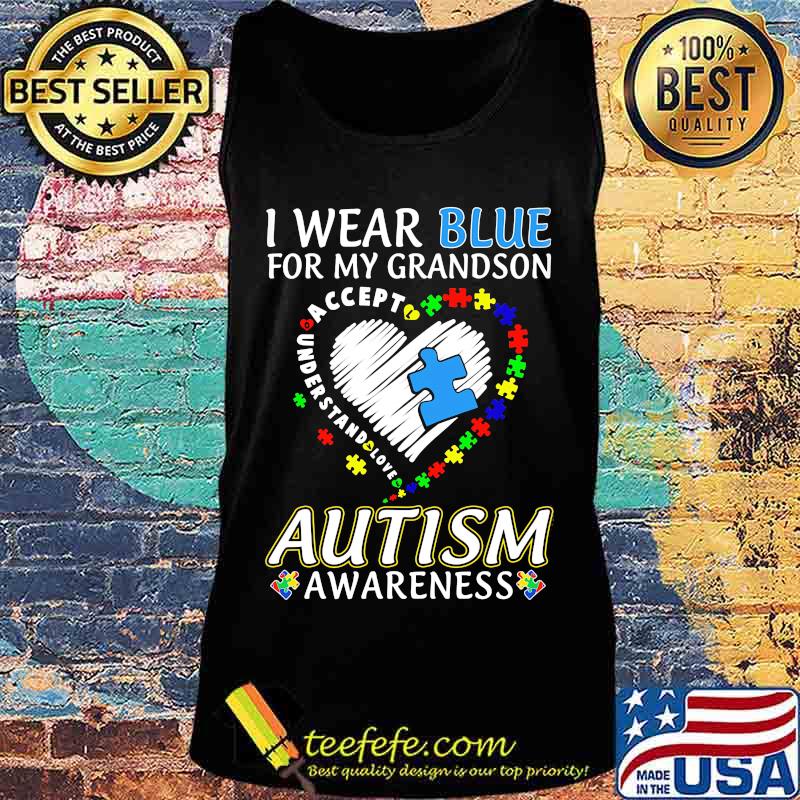 I WEAR BLUE FOR MY GRANDSON AUTISM AWARENESS ACCEPT UNDERSTAND LOVE SHIRT Tank top I WEAR BLUE FOR MY GRANDSON AUTISM AWARENESS ACCEPT UNDERSTAND LOVE SHIRT Tank top