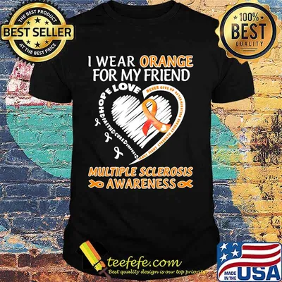 I WEAR ORANGE FOR MY FRIEND MULTIPLE SCLEROSIS AWARENESS FAMILY FIGHT STRENGTH COURAGE SHIRT