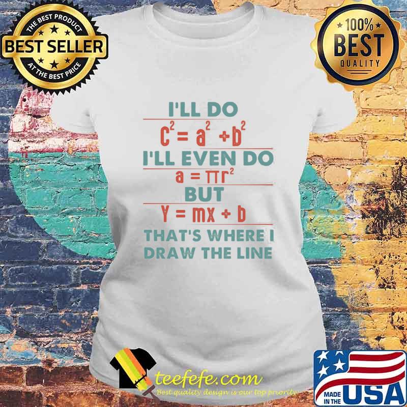 I Will Do I'll Even Do But That's Where I Draw The Line Math Shirt Laides tee I Will Do I'll Even Do But That's Where I Draw The Line Math Shirt Laides tee