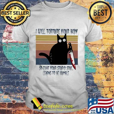 I will torture your body so that your stupid soul learns to be humble Black Cat Horror Bloody With Kitchen Knife Vintage retro shirt