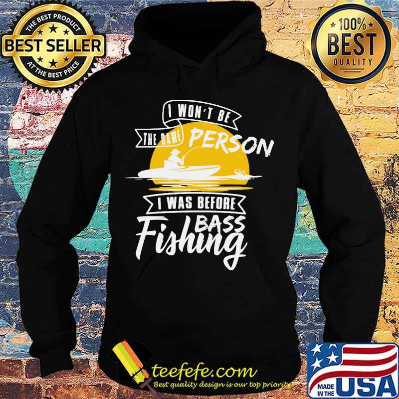 I won't be the same person i was before bass fishing s Hoodie I won't be the same person i was before bass fishing s Hoodie