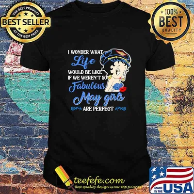 I WONDER WHAT LIFE WOULD BE LIKE IF WE WEREN'T SO FABULOUS MAY GIRLS ARE PERFECT LADY SHIRT