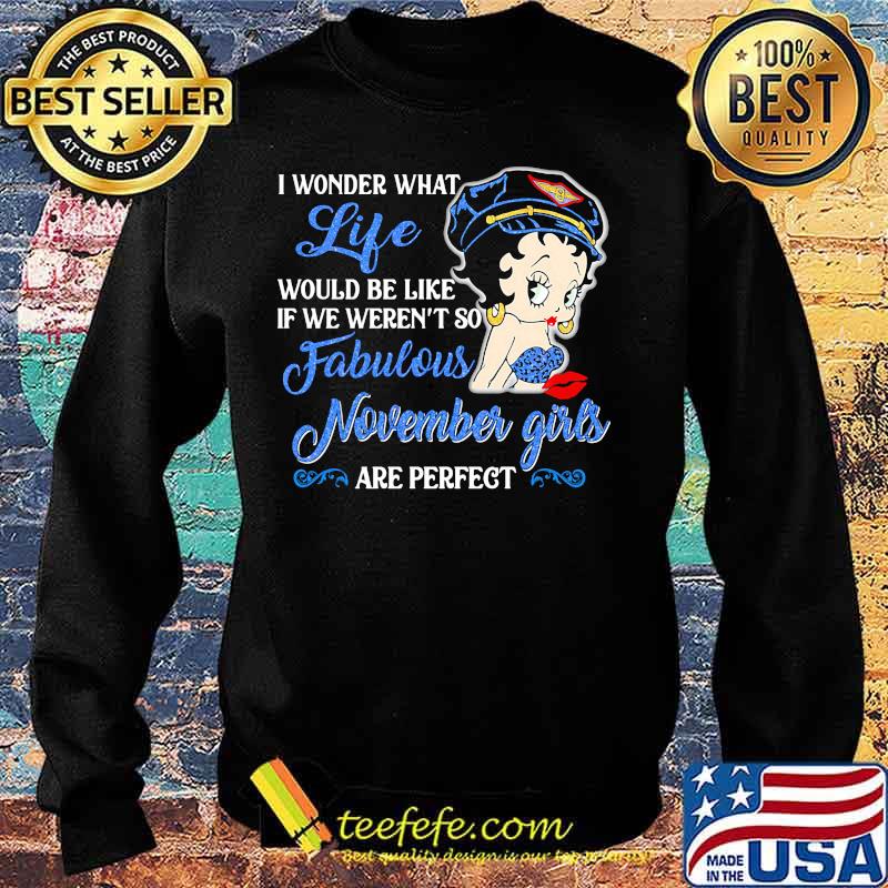 I WONDER WHAT LIFE WOULD BE LIKE IF WE WEREN'T SO FABULOUS NOVEMBER GIRLS ARE PERFECT LADY SHIRT Sweater I WONDER WHAT LIFE WOULD BE LIKE IF WE WEREN'T SO FABULOUS NOVEMBER GIRLS ARE PERFECT LADY SHIRT Sweater