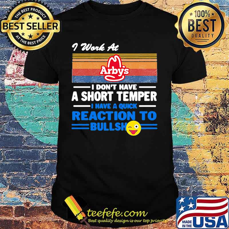 I work at arby's i don't have a short temper i have a quick reaction to bullshit vintage retro shirt I work at arby's i don't have a short temper i have a quick reaction to bullshit vintage retro shirt