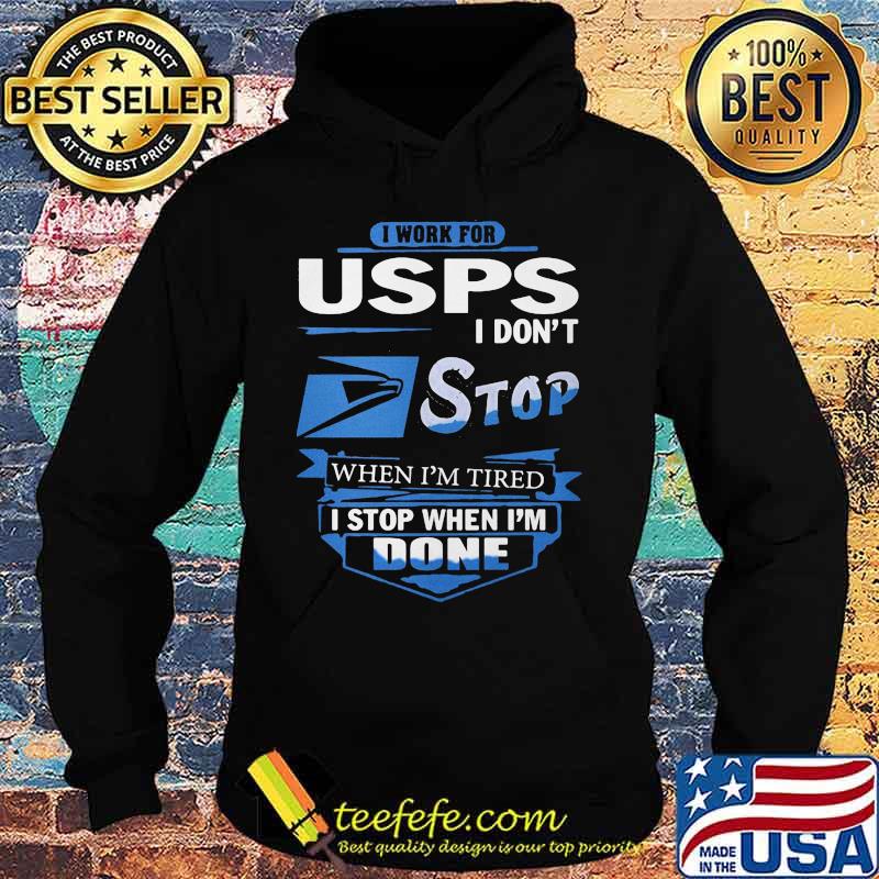 I work for usps i don't stop when i'm tired i stop when i'm done s Hoodie I work for usps i don't stop when i'm tired i stop when i'm done s Hoodie