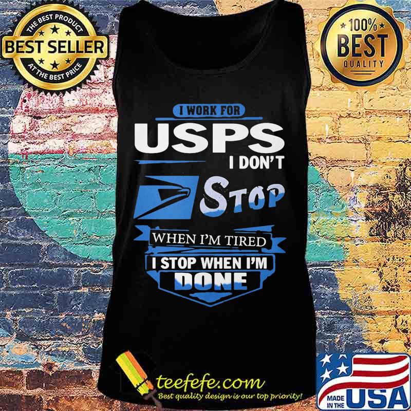 I work for usps i don't stop when i'm tired i stop when i'm done s Tank top I work for usps i don't stop when i'm tired i stop when i'm done s Tank top