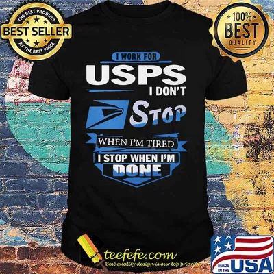 I work for usps i don't stop when i'm tired i stop when i'm done shirt