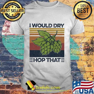 I Would Dry Hop That Craft Beer Vintage Retro Shirt