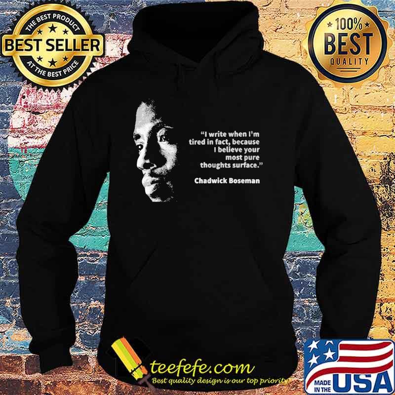 I write when i'm tired in fact because i believe your most pure thoughts surface chadwick s Hoodie I write when i'm tired in fact because i believe your most pure thoughts surface chadwick s Hoodie