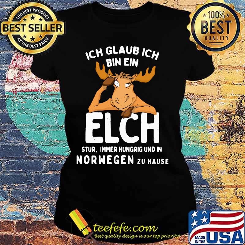 Ich glaub ich bin ein elch stur immer hungrig und in norwegen zu hause s Ladies tee Ich glaub ich bin ein elch stur immer hungrig und in norwegen zu hause s Ladies tee