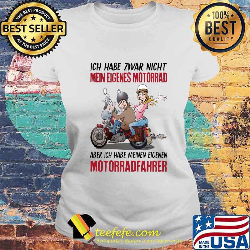 Ich habe zwar nicht mein eigenes motorrad aber ich habe meinen eigenen motorradfahere s Laides tee Ich habe zwar nicht mein eigenes motorrad aber ich habe meinen eigenen motorradfahere s Laides tee