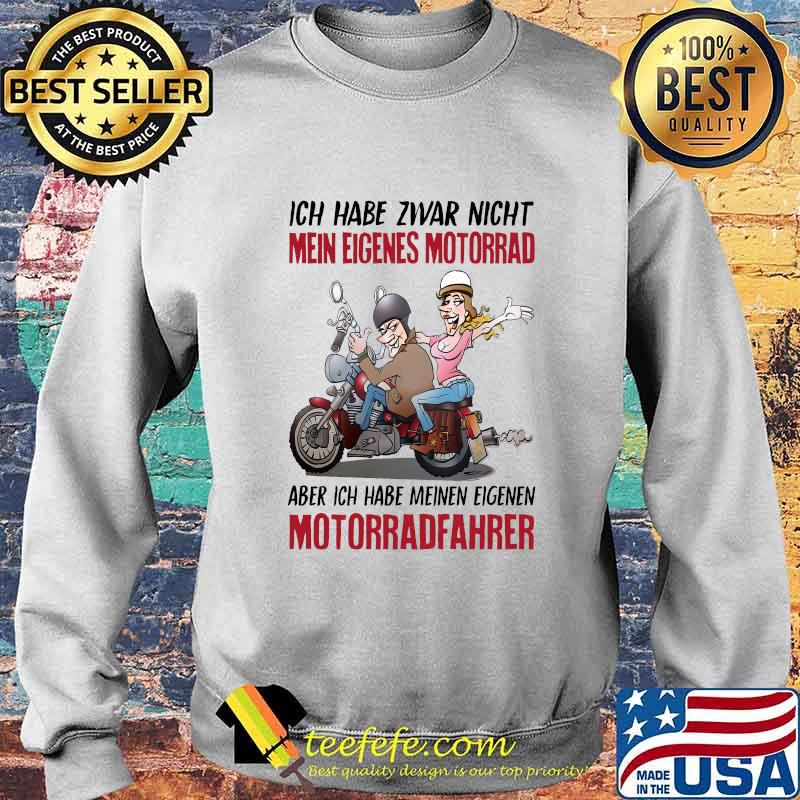 Ich habe zwar nicht mein eigenes motorrad aber ich habe meinen eigenen motorradfahere s Sweater Ich habe zwar nicht mein eigenes motorrad aber ich habe meinen eigenen motorradfahere s Sweater