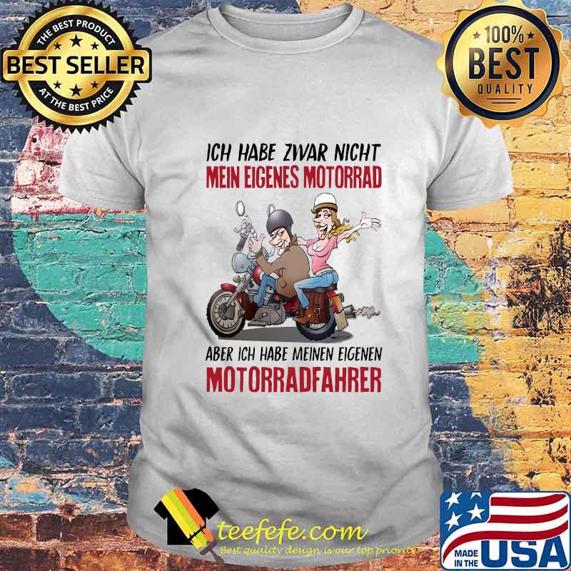 Ich habe zwar nicht mein eigenes motorrad aber ich habe meinen eigenen motorradfahere shirt
