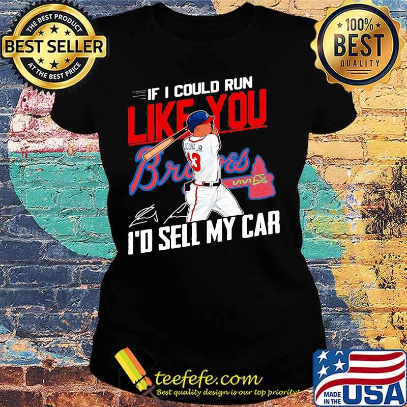 If i could run like you atlanta braves i'd sell my car signatures s Ladies tee If i could run like you atlanta braves i'd sell my car signatures s Ladies tee
