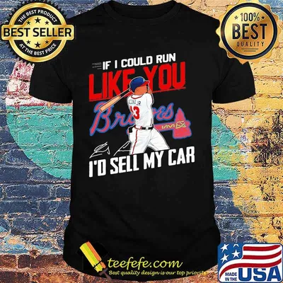 If i could run like you atlanta braves i'd sell my car signatures shirt