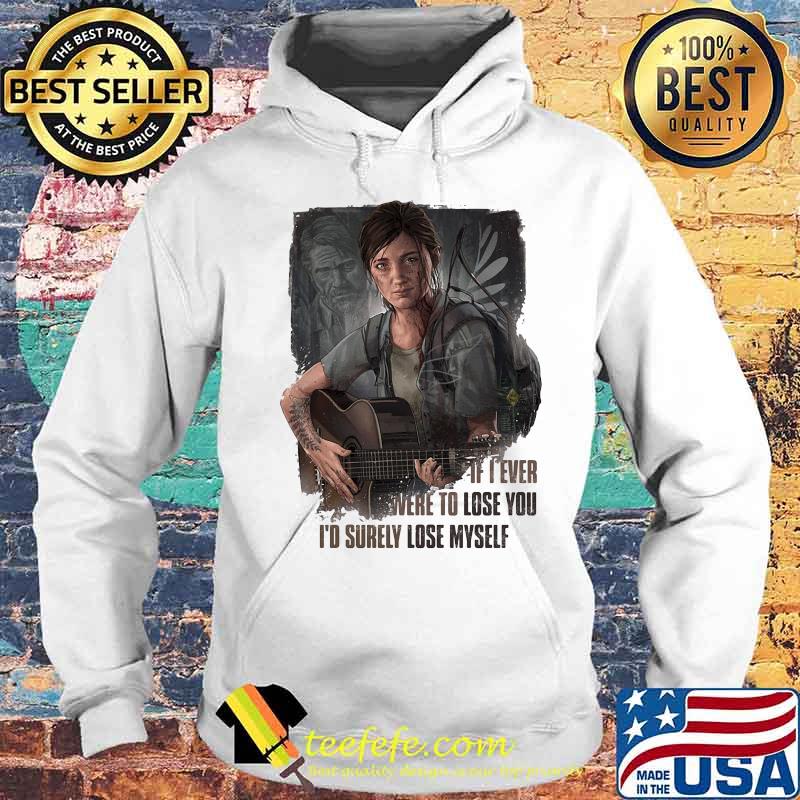 IF I EVER WERE TO LOSE YOU I'D SURELY LOSE MYSELF LADY GUITAR SHIRT Hoodie IF I EVER WERE TO LOSE YOU I'D SURELY LOSE MYSELF LADY GUITAR SHIRT Hoodie