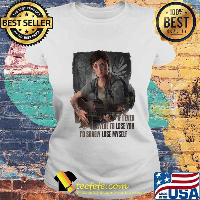 IF I EVER WERE TO LOSE YOU I'D SURELY LOSE MYSELF LADY GUITAR SHIRT Laides tee IF I EVER WERE TO LOSE YOU I'D SURELY LOSE MYSELF LADY GUITAR SHIRT Laides tee