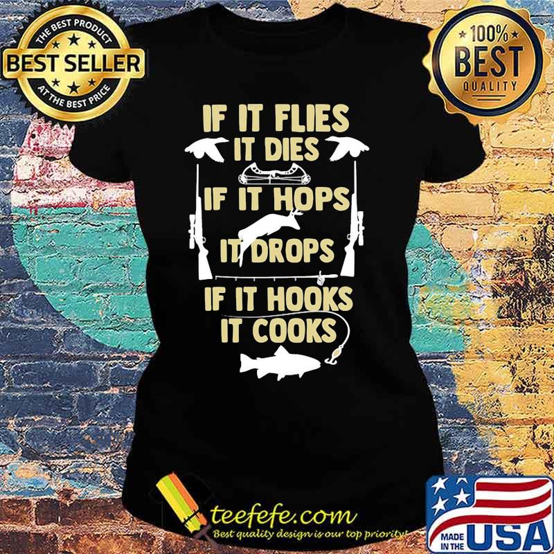 If It flies It dies If It hops It drops If It hooks It cooks s Ladies tee If It flies It dies If It hops It drops If It hooks It cooks s Ladies tee