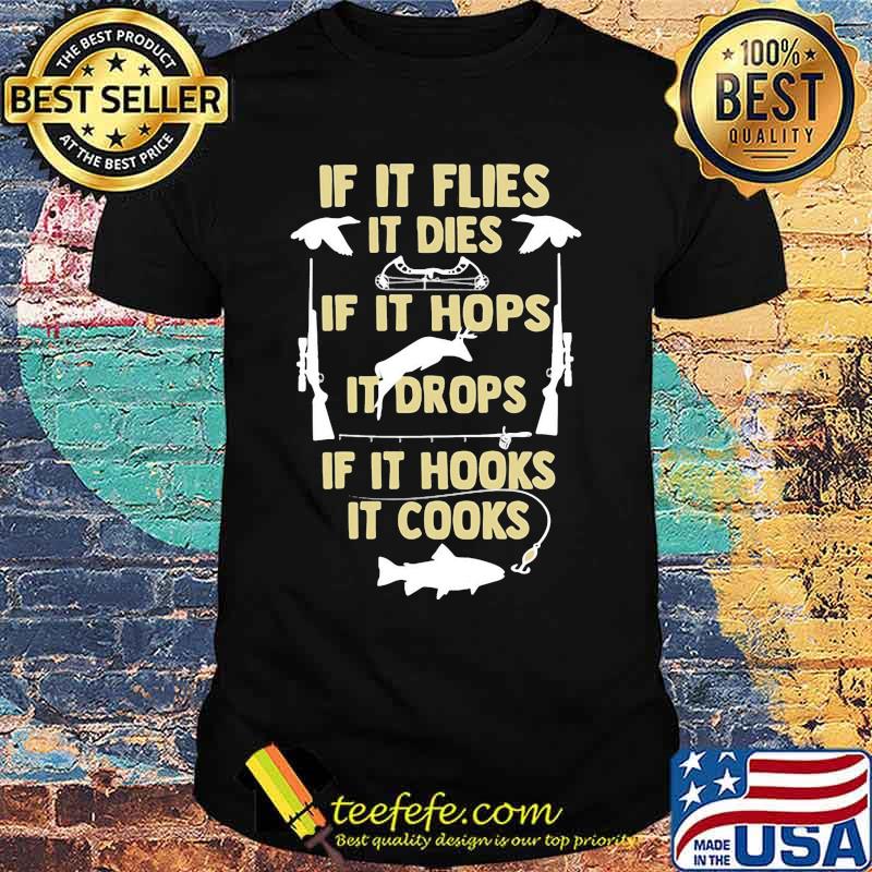 If It flies It dies If It hops It drops If It hooks It cooks shirt