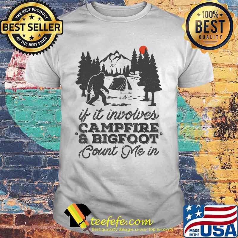 If it involves campfire and bigfoot count me in sunset shirt If it involves campfire and bigfoot count me in sunset shirt