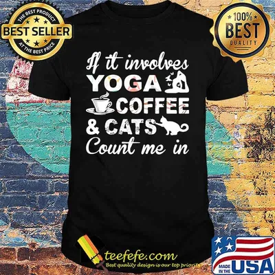 If it involves yoga coffee and cats count me in shirt