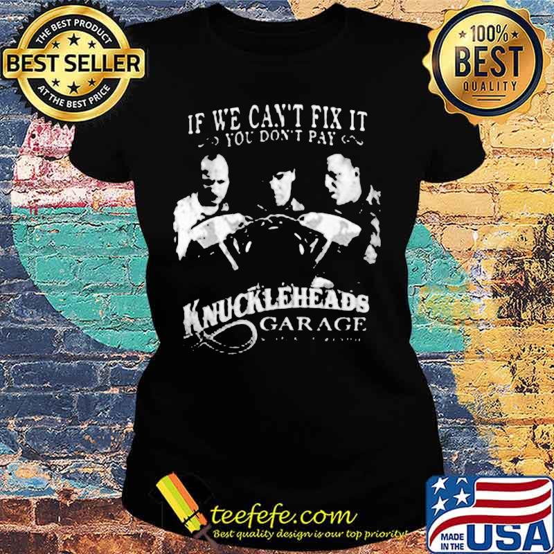 If we can't fix it you don't pay knuckleheads garage s Ladies tee If we can't fix it you don't pay knuckleheads garage s Ladies tee