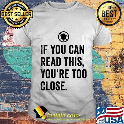 If you can read this you're too close covid-19 shirt