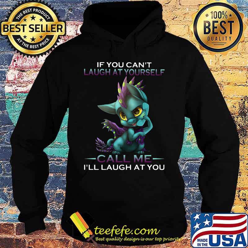IF YOU CAN'T LAUGH AT YOURSELF CALL ME I'LL LAUGH AT YOU DRAGON SHIRT Hoodie IF YOU CAN'T LAUGH AT YOURSELF CALL ME I'LL LAUGH AT YOU DRAGON SHIRT Hoodie