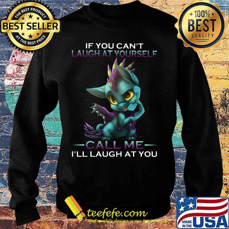 IF YOU CAN'T LAUGH AT YOURSELF CALL ME I'LL LAUGH AT YOU DRAGON SHIRT Sweater IF YOU CAN'T LAUGH AT YOURSELF CALL ME I'LL LAUGH AT YOU DRAGON SHIRT Sweater