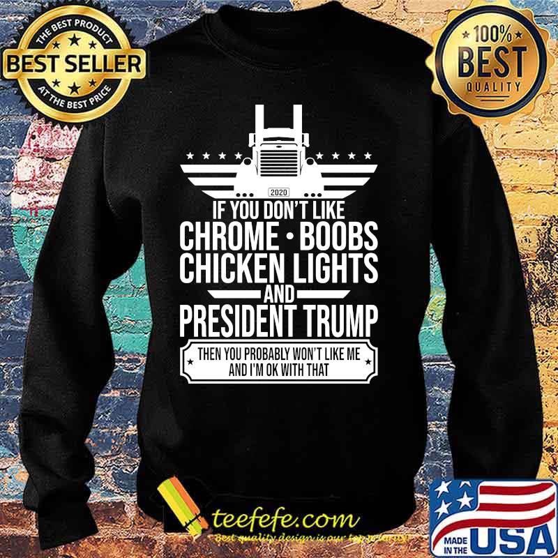 If you don't like chrome boobs chicken lights and president trump then you probably won't like me and i'm ok with that s Sweater If you don't like chrome boobs chicken lights and president trump then you probably won't like me and i'm ok with that s Sweater