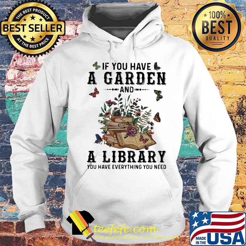 If you have a garden and a library you have everything you need butterflies s Hoodie If you have a garden and a library you have everything you need butterflies s Hoodie