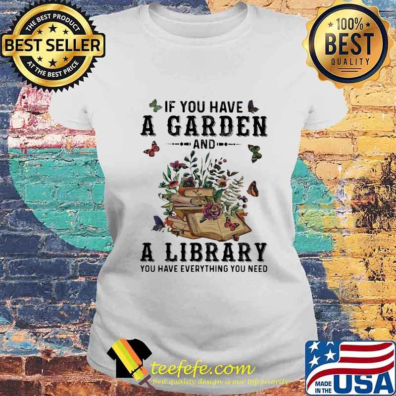 If you have a garden and a library you have everything you need butterflies s Laides tee If you have a garden and a library you have everything you need butterflies s Laides tee